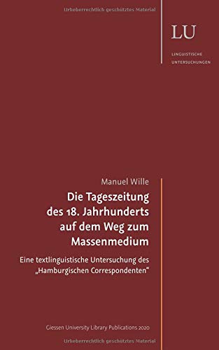 Die Tageszeitung des 18. Jahrhunderts auf dem Weg zum Massenmedium: Eine textlinguistische Untersuchung des „Hamburgischen Correspondenten“ (Linguistische Untersuchungen)