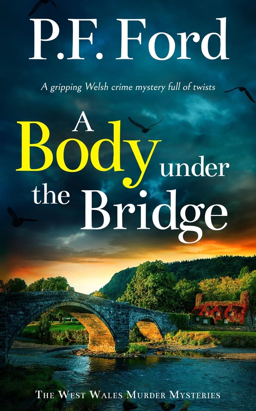 A BODY UNDER THE BRIDGE a gripping Welsh crime mystery full of twists (The West Wales Murder Mysteries, Band 6)