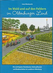 Im Wald und auf den Feldern im Oldenburger Land: Die wichtigsten Nutzbäume, Kulturpflanzen und Bodenschätze im Landkreis Oldenburg