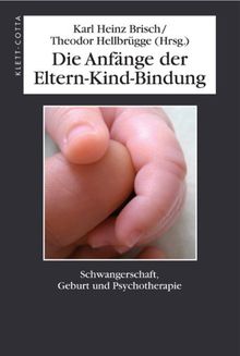 Die Anfänge der Eltern-Kind-Bindung: Schwangerschaft, Geburt und Psychotherapie