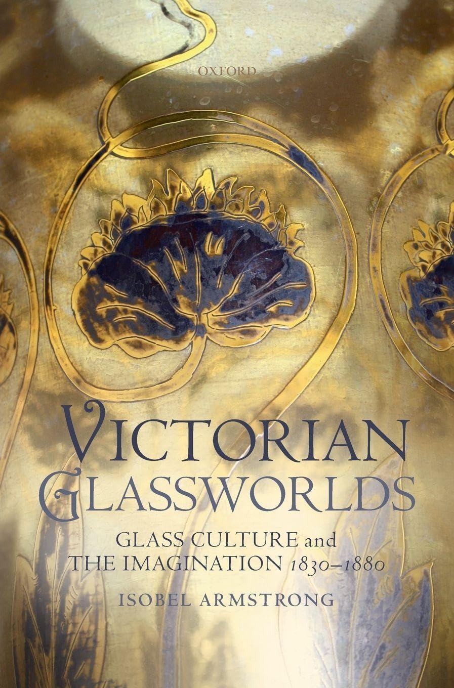 VICTORIAN GLASSWORLDS C: Glass Culture and the Imagination 1830-1880