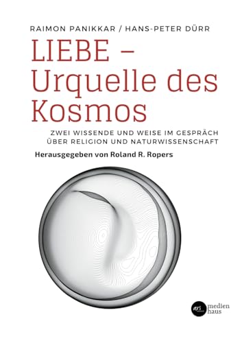 Liebe ¿Urquelle des Kosmos: Zwei Wissende und Weise im Gespräch über Religion und Naturwissenschaft