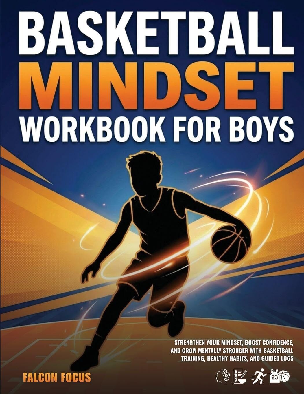 Basketball Mindset Workbook for Boys - Build Confidence, Mental Toughness, and a Strong Mind with Fun Basketball Workouts, Nutrition Tips, and Training Logs