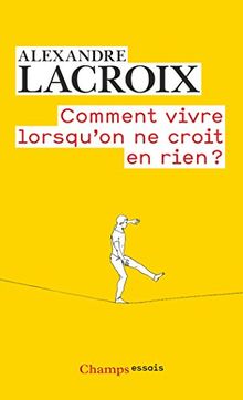 Comment vivre lorsqu'on ne croit en rien ? : une morale sceptique