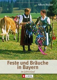 Feste und Bräuche in Bayern: Umfassender Bildband über Brauchtum, religiöse Kulturlandschaft und den Jahreskalender auf gut 130 Seiten: Im Jahreslauf: Brauchtum im Jahreslauf