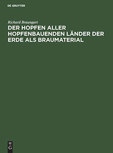 Der Hopfen aller hopfenbauenden Länder der Erde als Braumaterial: Nach seinen geschichtlichen, botanischen, chemischen, brautechnischen, ... wie nach seiner Konservierung und Packung