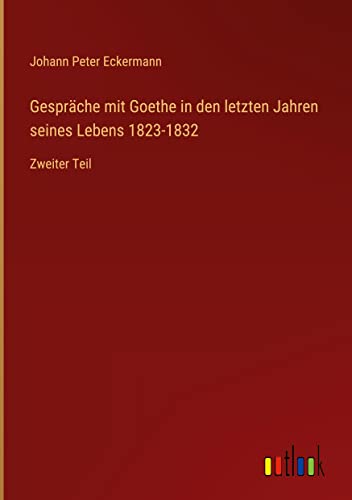 Gespräche mit Goethe in den letzten Jahren seines Lebens 1823-1832: Zweiter Teil