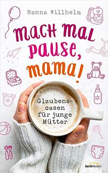 Mach mal Pause, Mama!: Glaubensoasen für junge Mütter