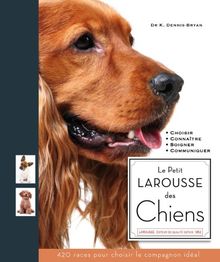 Le petit Larousse des chiens : choisir, connaître, comprendre, soigner : 420 races pour choisir le compagnon idéal