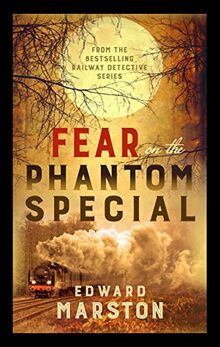 Marston, E: Fear on the Phantom Special: Dark deeds for the Railway Detective to investigate