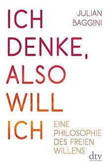 Ich denke, also will ich: Philosophie des freien Willens