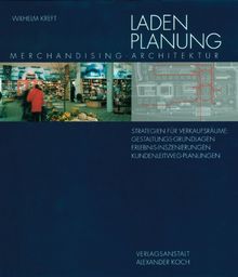 Ladenplanung: Merchandising-Architektur. Strategie für Verkaufsräume: Gestaltungs-Grundlagen, Erlebnis-Inszenierungen, Kundenleitweg-Planungen