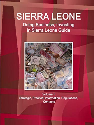 Sierra Leone: Doing Business, Investing in Sierra Leone Guide Volume 1 Strategic, Practical Information, Regulations, Contacts (World Business and Investment Library)
