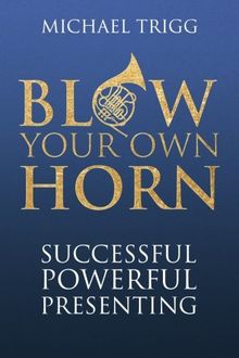 Blow Your Own Horn: Successful Powerful Presenting