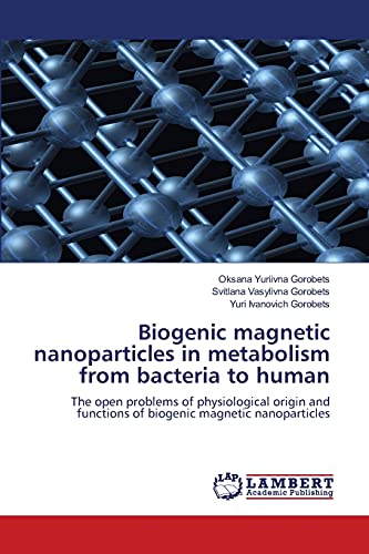 Biogenic magnetic nanoparticles in metabolism from bacteria to human: The open problems of physiological origin and functions of biogenic magnetic nanoparticles
