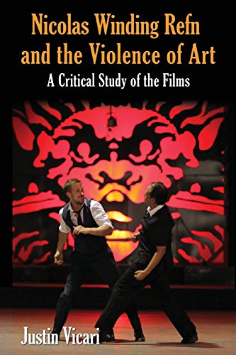 Nicolas Winding Refn and the Violence of Art: A Critical Study of the Films
