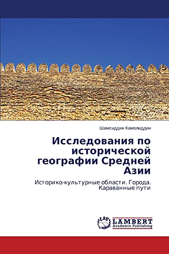 Issledovaniya po istoricheskoy geografii Sredney Azii: Istoriko-kul'turnye oblasti. Goroda. Karavannye puti: Istoriko-kul'turnye oblasti. Goroda. Karawannye puti