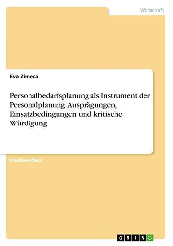 Personalbedarfsplanung als Instrument der Personalplanung. Ausprägungen, Einsatzbedingungen und kritische Würdigung