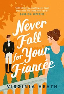Never Fall For Your Fiancée: A hilarious and sparkling fake-fiancé historical romantic comedy