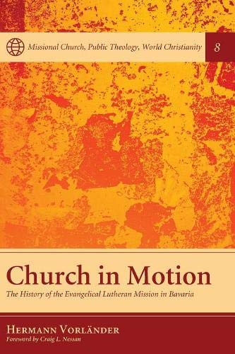Church in Motion: The History of the Evangelical Lutheran Mission in Bavaria (Missional Church, Public Theology, World Christianity)