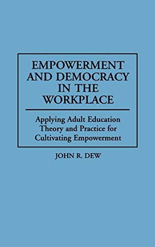Empowerment and Democracy in the Workplace: Applying Adult Education Theory and Practice for Cultivating Empowerment