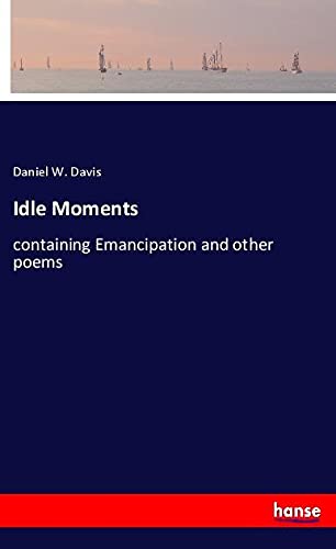 Idle Moments: containing Emancipation and other poems