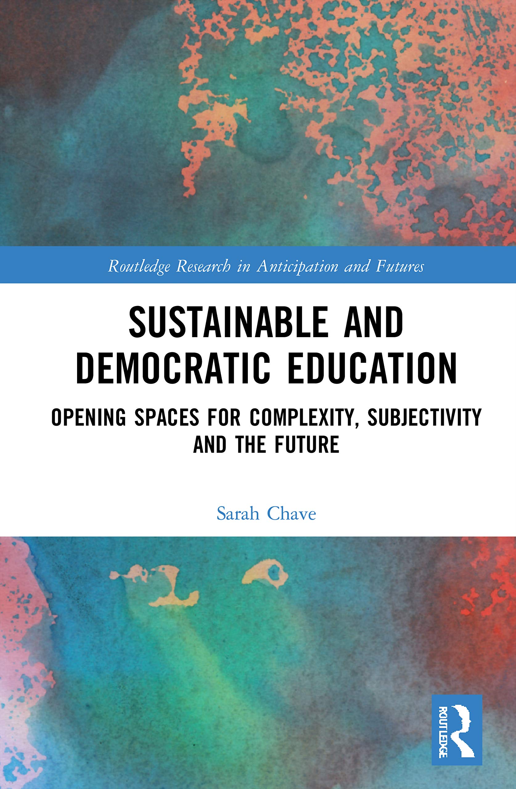 Sustainable and Democratic Education: Opening Spaces for Complexity, Subjectivity and the Future (Routledge Research in Anticipation and Futures)