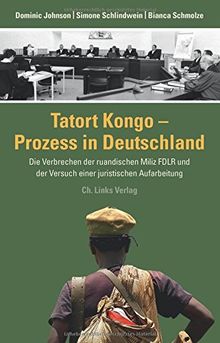 Tatort Kongo - Prozess in Deutschland: Die Verbrechen der ruandischen Miliz FDLR und der Versuch einer juristischen Aufarbeitung