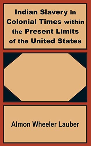Indian Slavery in Colonial Times within the Present Limits of the United States