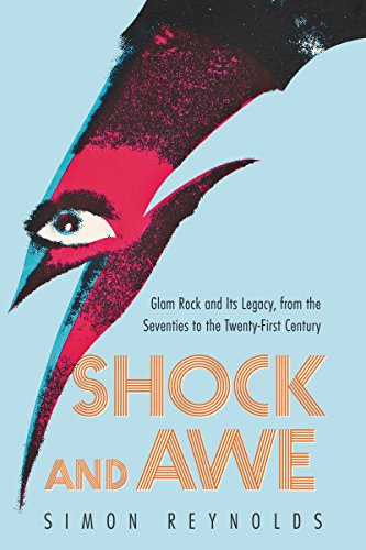 Shock and Awe: Glam Rock and Its Legacy, from the Seventies to the Twenty-first Century