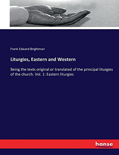 Liturgies, Eastern and Western: Being the texts original or translated of the principal liturgies of the church. Vol. 1: Eastern liturgies