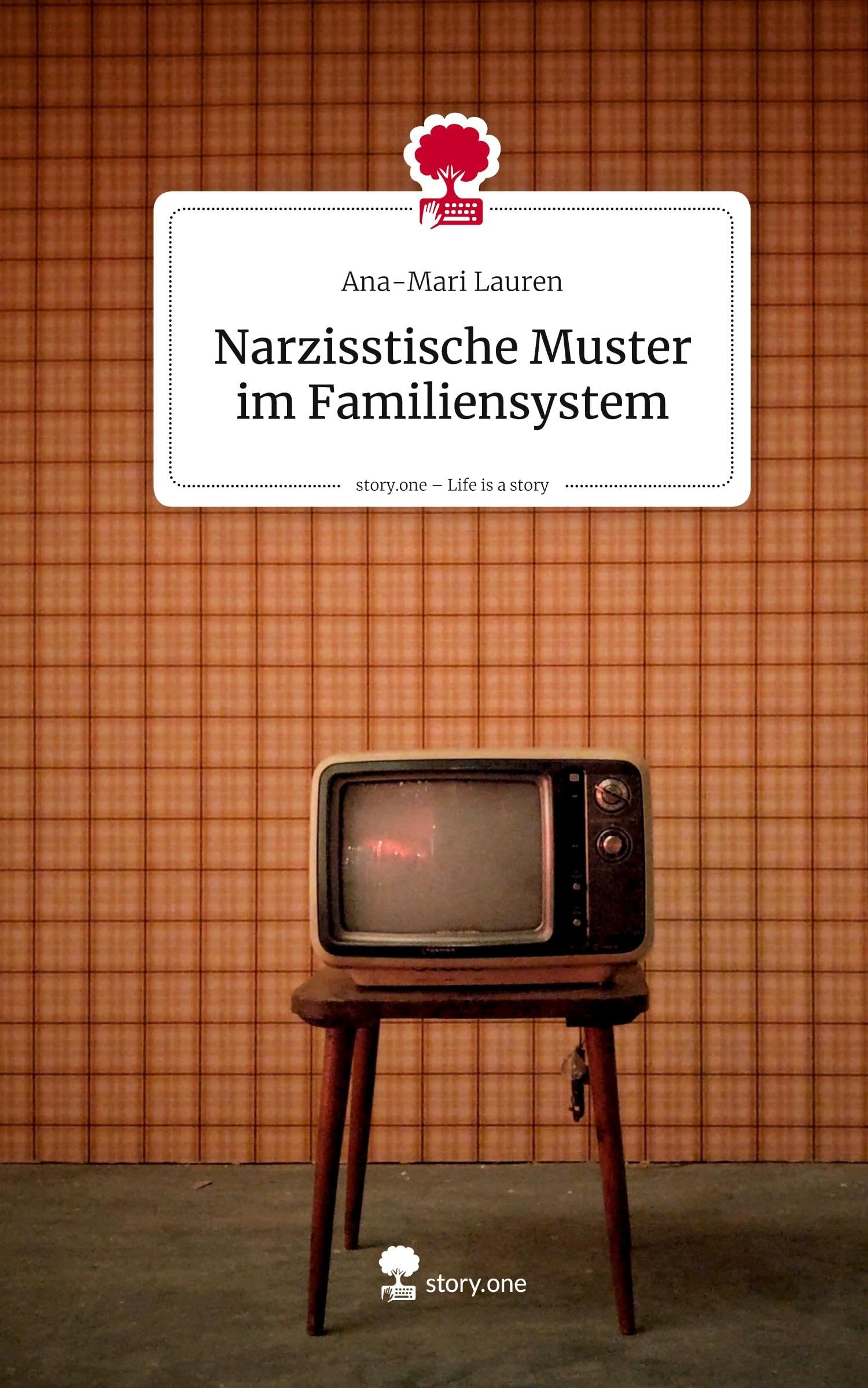 Narzisstische Muster im Familiensystem. Life is a Story - story.one: DE