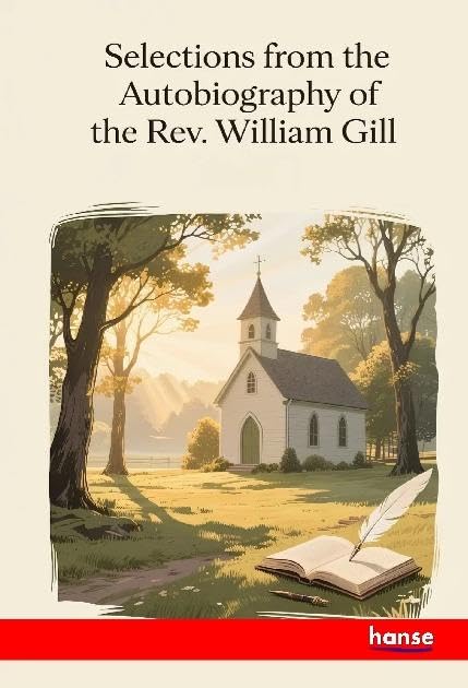 Selections from the Autobiography of the Rev. William Gill: DE