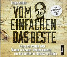 Vom Einfachen das Beste: Essen ist Politik oder Warum ich Bauer werden musste, um den perfekten Genuss zu finden