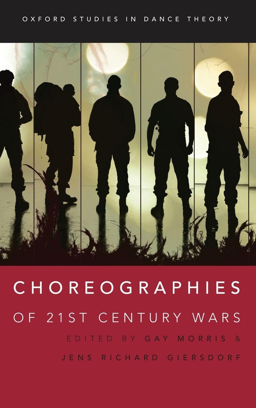 Choreographies of 21st Century Wars (Oxford Studies in Dance Theory)