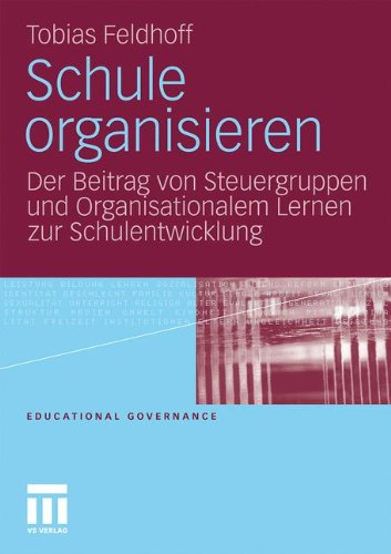 Schule organisieren: Der Beitrag von Steuergruppen und Organisationalem Lernen zur Schulentwicklung (Educational Governance)