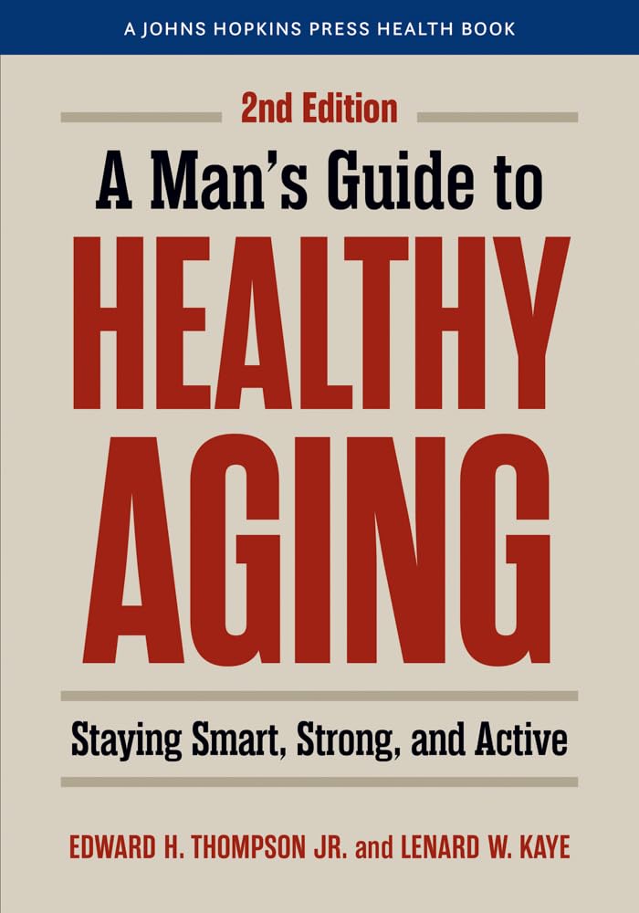 Man's Guide to Healthy Aging: Staying Smart, Strong, and Active (Johns Hopkins Press Health Book)