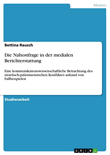 Die Nahostfrage in der medialen Berichterstattung: Eine kommunikationswissenschaftliche Betrachtung des israelisch-palästinensischen Konfliktes anhand von Fallbeispielen