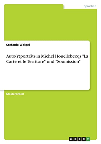 Auto(r)porträts in Michel Houellebecqs La Carte et le Territore und Soumission