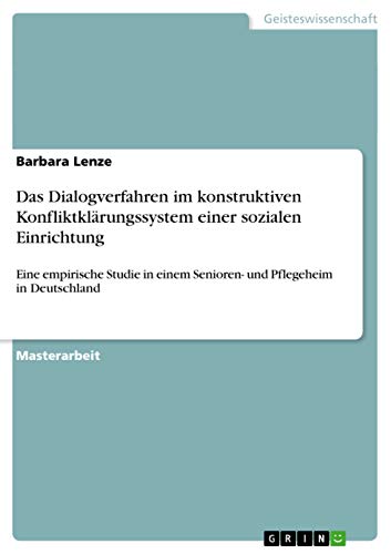 Das Dialogverfahren im konstruktiven Konfliktklärungssystem einer sozialen Einrichtung: Eine empirische Studie in einem Senioren- und Pflegeheim in Deutschland