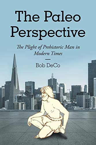 The Paleo Perspective: The Plight of Prehistoric Man in Modern Times