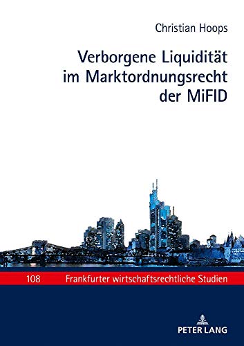 Verborgene Liquidität im Marktordnungsrecht der MiFID (Frankfurter wirtschaftsrechtliche Studien, Band 108)