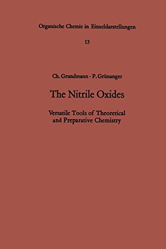 The Nitrile Oxides: Versatile Tools of Theoretical and Preparative Chemistry (Organische Chemie in Einzeldarstellungen, 13, Band 13)