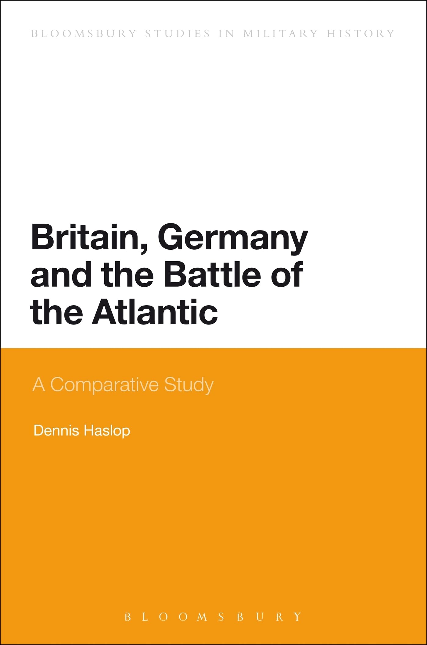 Britain, Germany and the Battle of the Atlantic: A Comparative Study (Bloomsbury Studies in Military History)