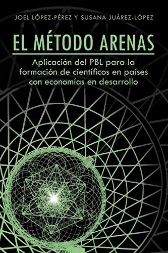 El Método Arenas: Aplicación Del PBL Para La Formación De Científicos En Países Con Economías En Desarrollo: Aplicacion del Pbl Para La Formacion de Cientificos En Paises Con Economias En Desarrollo