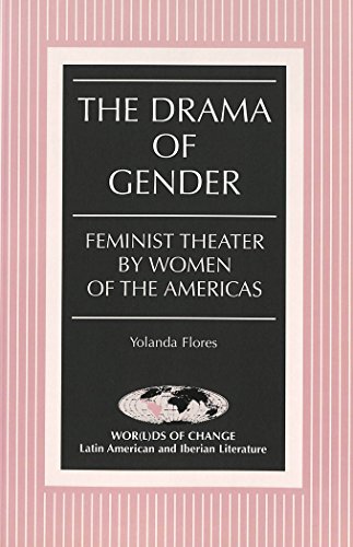 The Drama of Gender: Feminist Theater by Women of the Americas (Wor(l)ds of Change - Latin American and Iberian Literature)