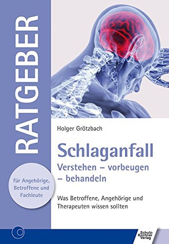 Schlaganfall: Verstehen - vorbeugen - behandeln. Was Betroffene, Angehörige und Therapeuten wissen sollten (Ratgeber für Angehörige, Betroffene und Fachleute)