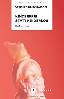 Kinderfrei statt kinderlos: Ein Manifest