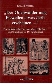 Der Odenwälder mag bisweilen etwas derb erscheinen...: Ein anekdotischer Streifzug durch Eberbach und Umgebung im 19. Jahrhundert