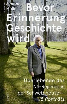 Bevor Erinnerung Geschichte wird: Überlebende des NS-Regimes in der Schweiz heute – 15 Porträts